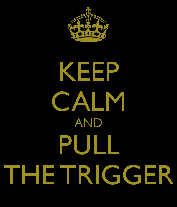 keep-calm-and-pull-the-trigger-591_zps4b5fddc0.png